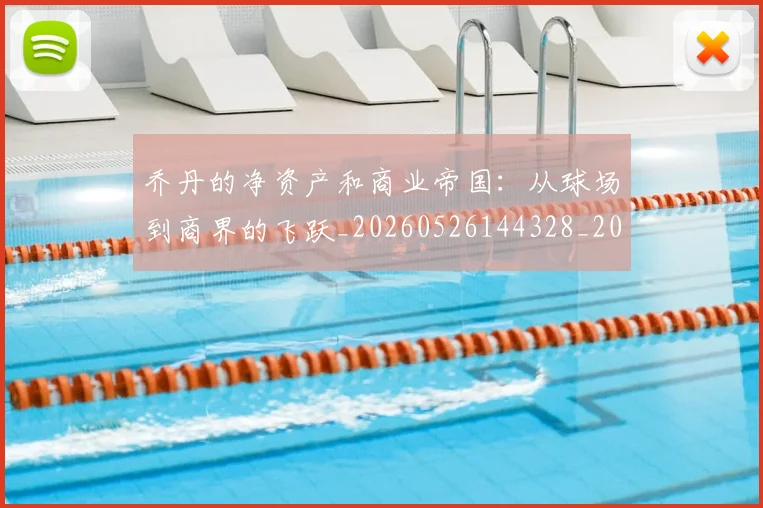 乔丹的净资产和商业帝国：从球场到商界的飞跃_20260526144328_20260608142420