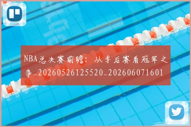 NBA总决赛前瞻:从季后赛看冠军之争_20260526125520_20260607160143