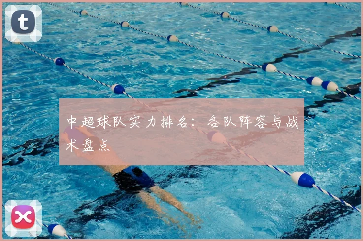 中超球队实力排名：各队阵容与战术盘点