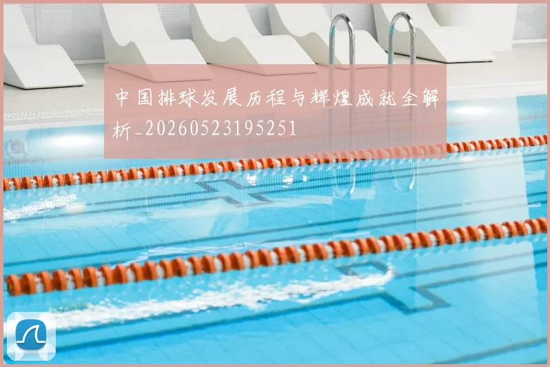 中国排球发展历程与辉煌成就全解析_20260523195251